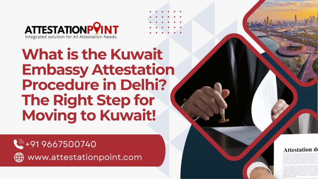 What is the Kuwait Embassy Attestation Procedure in Delhi? The Right Step for Moving to Kuwait!