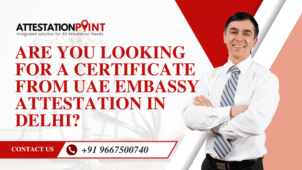 Are you looking for a Certificate from UAE Embassy Attestation in Delhi?