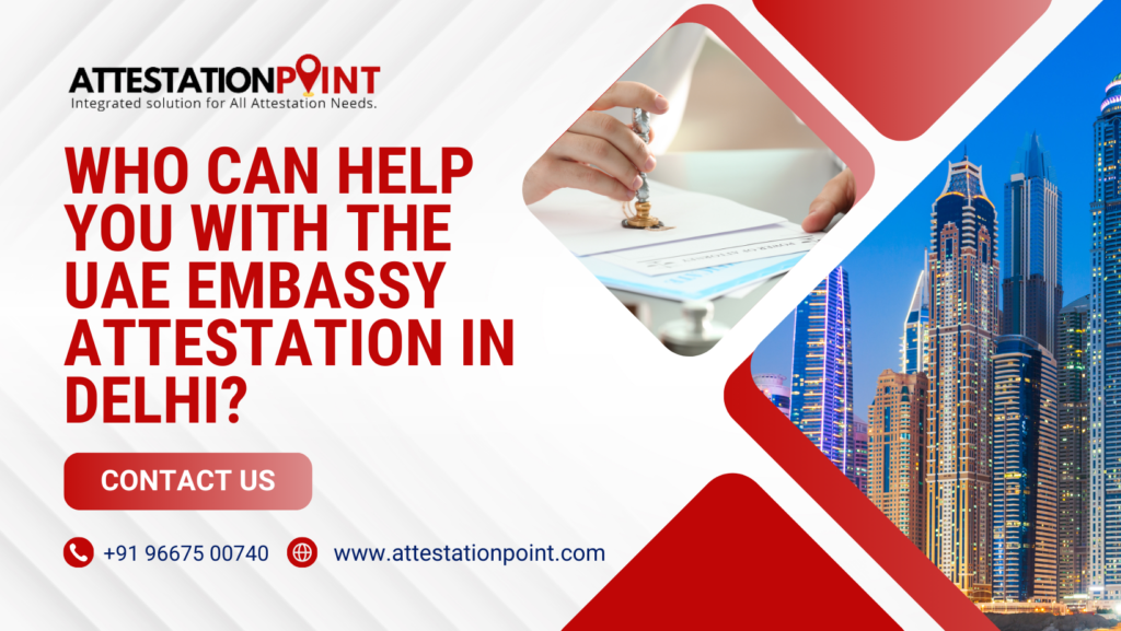 Who Can Help You with the UAE Embassy Attestation in Delhi?