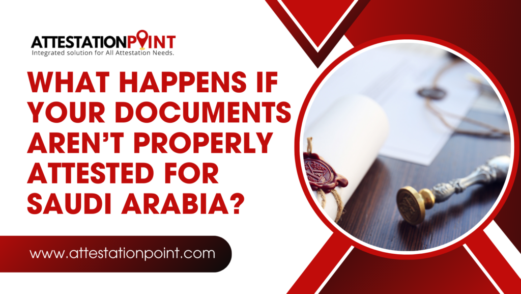 What Happens if Your Documents Aren’t Properly Attested for Saudi Arabia?