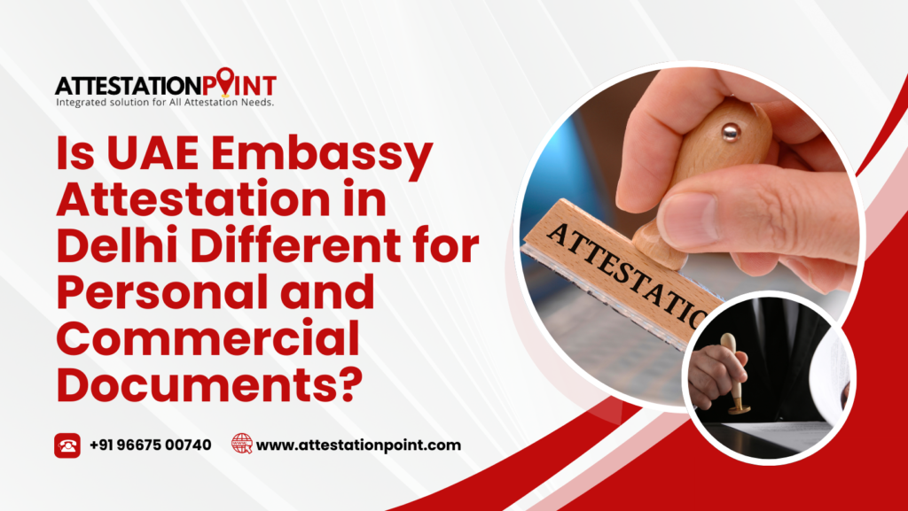 Is UAE Embassy Attestation in Delhi Different for Personal and Commercial Documents?
