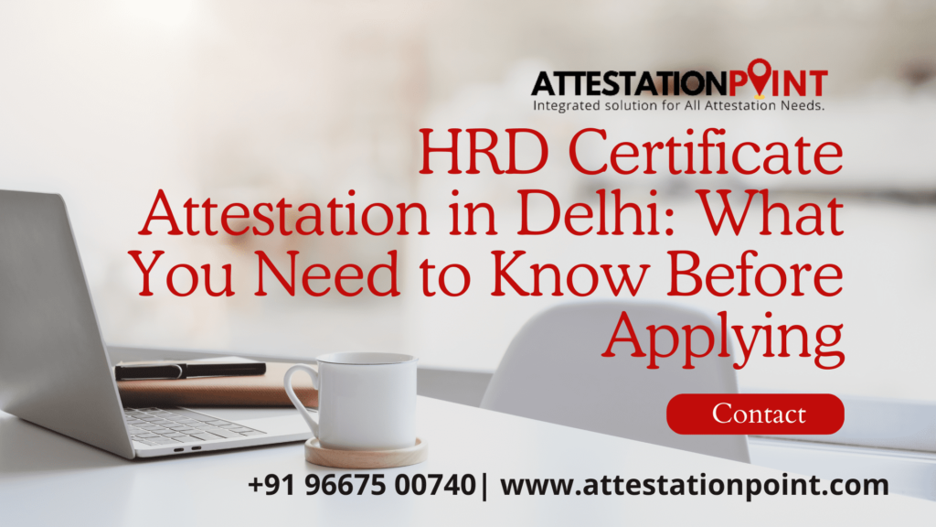 HRD Certificate Attestation in Delhi: What You Need to Know Before Applying