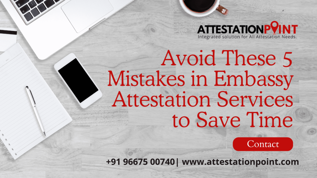 Avoid These 5 Mistakes in Embassy Attestation Services to Save Time