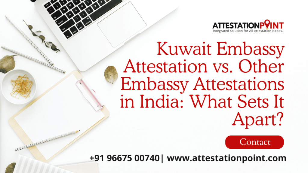 Kuwait Embassy Attestation vs. Other Embassy Attestations in India: What Sets It Apart?