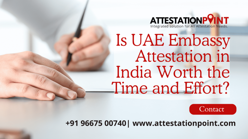 Is UAE Embassy Attestation in India Worth the Time and Effort?