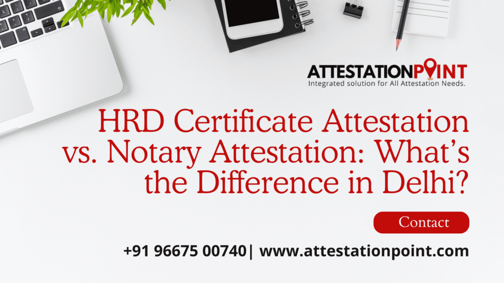 HRD Certificate Attestation vs. Notary Attestation: What’s the Difference in Delhi?